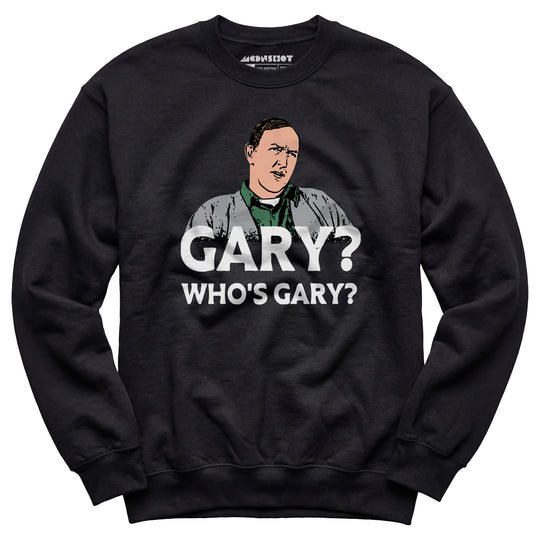 Gary? Who's Gary? - Unisex Sweatshirt