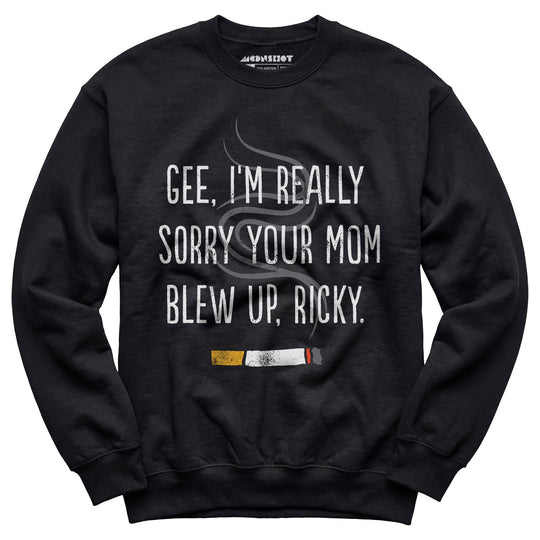 Gee, I'm Really Sorry Your Mom Blew Up, Ricky - Unisex Sweatshirt