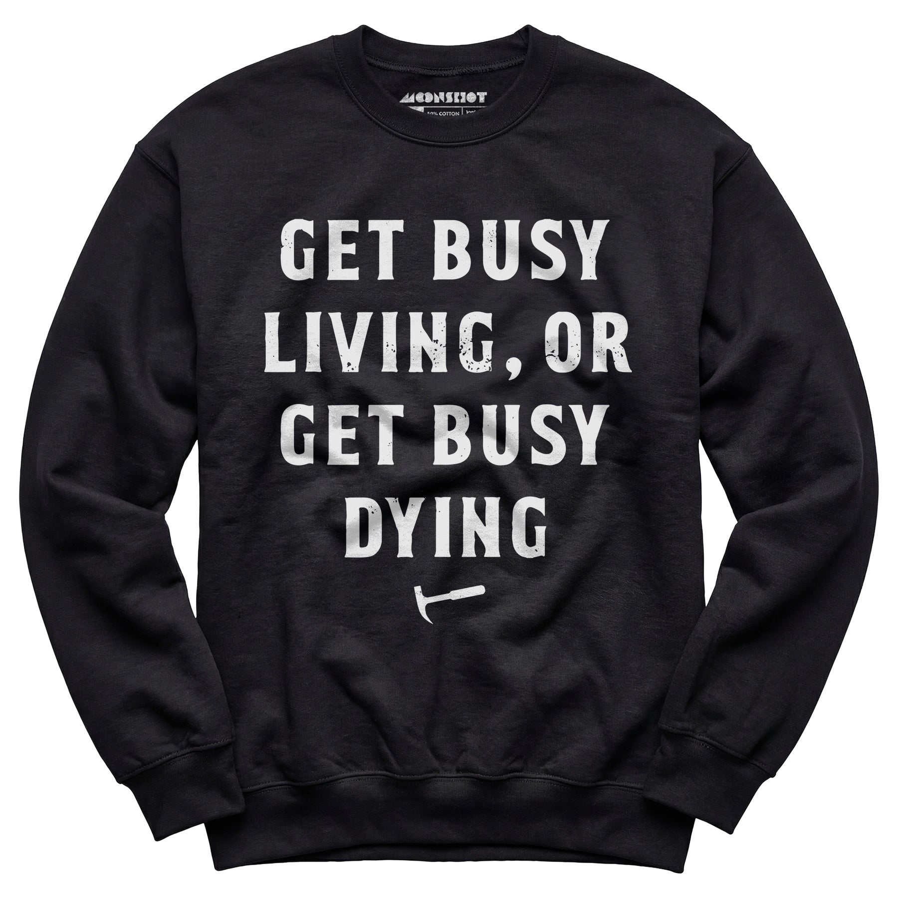 Get Busy Living or Get Busy Dying - Unisex Sweatshirt