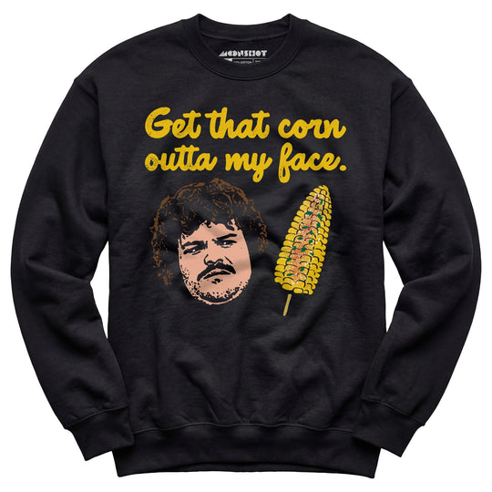 Get That Corn Outta My Face - Unisex Sweatshirt