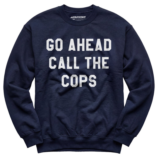 Go Ahead Call The Cops - Unisex Sweatshirt