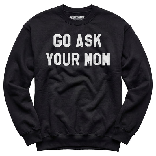 Go Ask Your Mom - Unisex Sweatshirt
