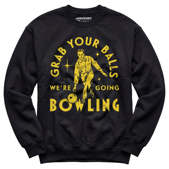 Grab Your Balls We're Going Bowling - Unisex Sweatshirt