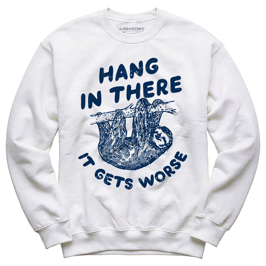 Hang In There It Gets Worse - Unisex Sweatshirt