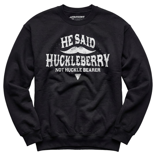 He Said Huckleberry Not Huckle Bearer - Unisex Sweatshirt