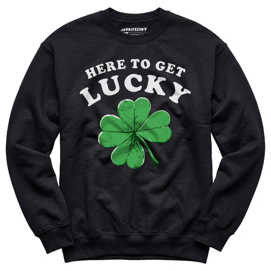 Here to Get Lucky - Unisex Sweatshirt