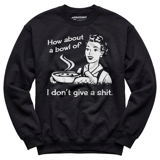 How About a Bowl of I Don't Give a Shit? - Unisex Sweatshirt