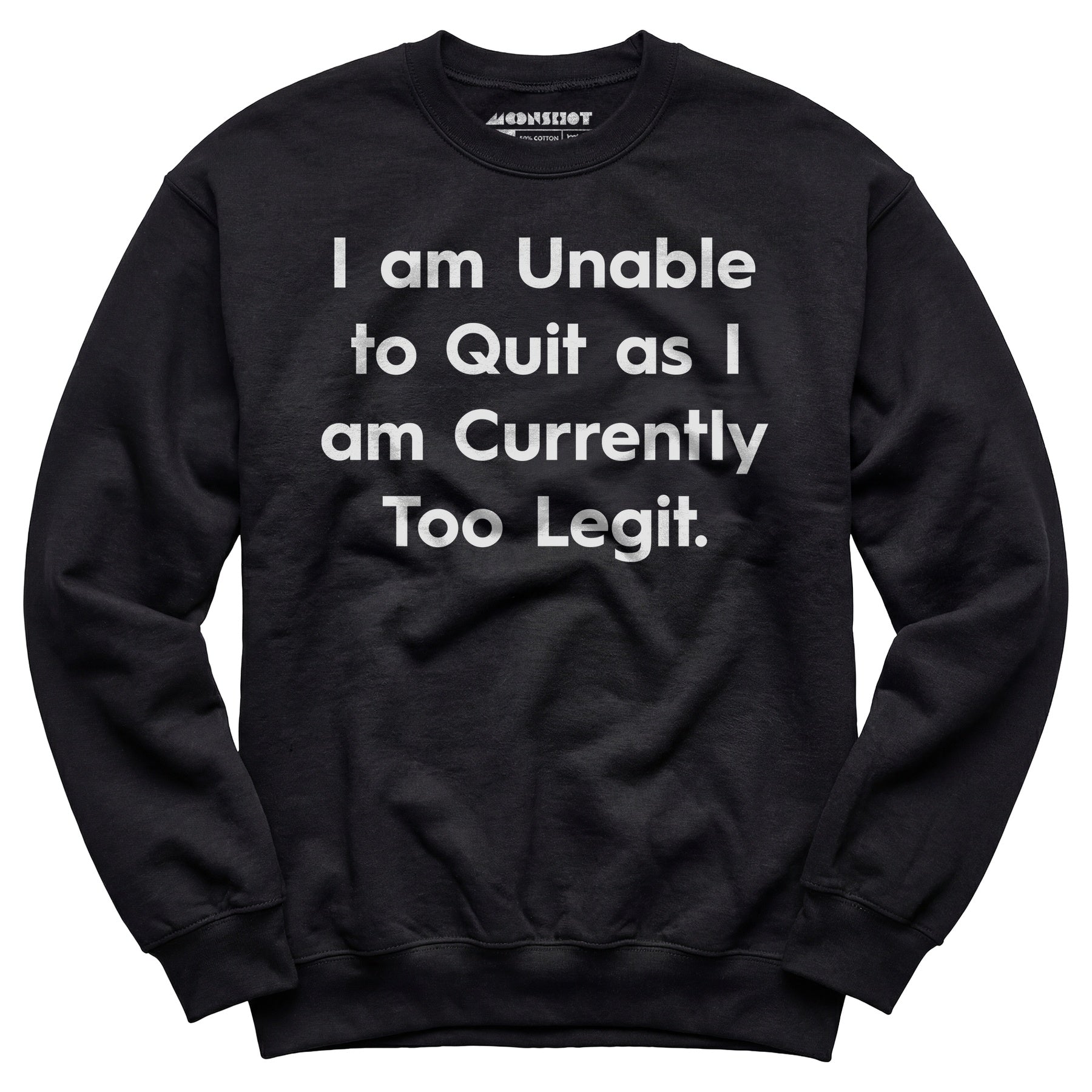 I am Unable to Quit as I am Currently Too Legit - Unisex Sweatshirt