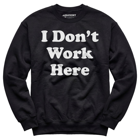 I Don't Work Here - Unisex Sweatshirt