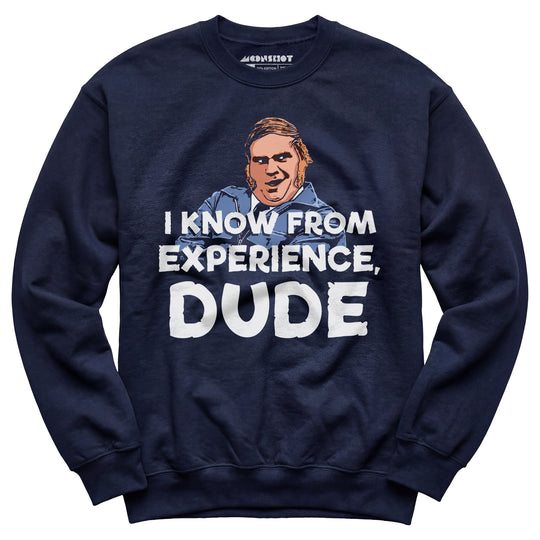 I Know From Experience, Dude - Unisex Sweatshirt