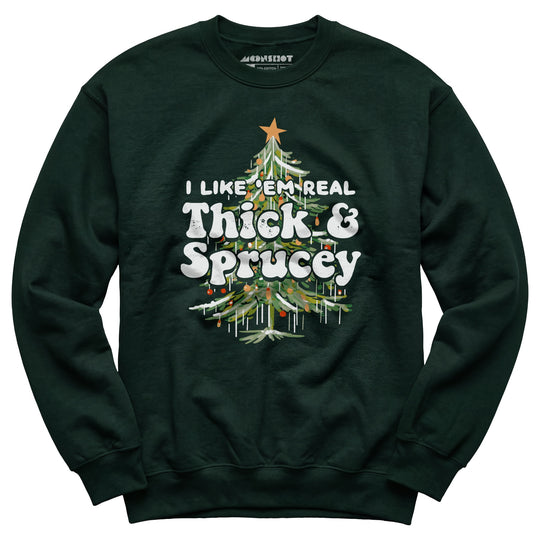 I Like em Real Thick and Sprucey - Unisex Sweatshirt