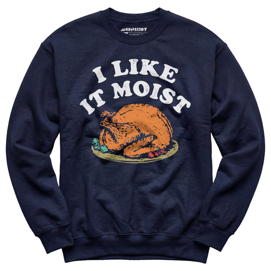 I Like it Moist - Unisex Sweatshirt