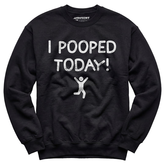 I Pooped Today! - Unisex Sweatshirt
