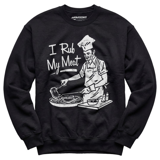 I Rub My Meat - Unisex Sweatshirt