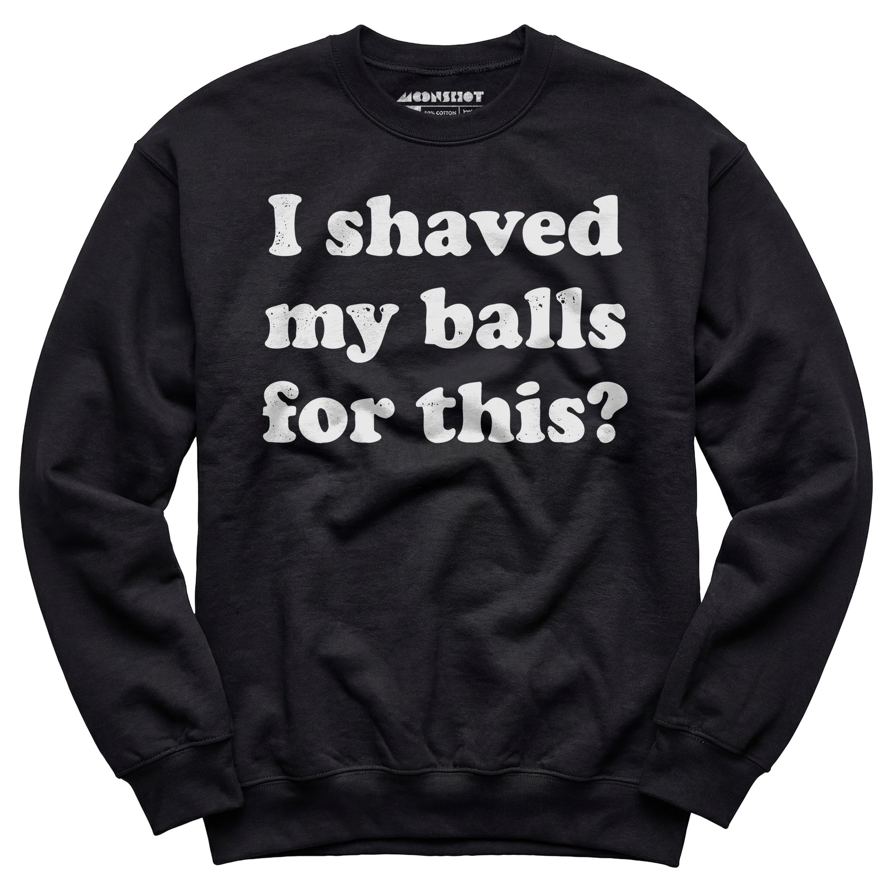 I Shaved My Balls For This? - Unisex Sweatshirt