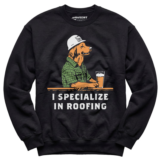 I Specialize in Roofing - Unisex Sweatshirt
