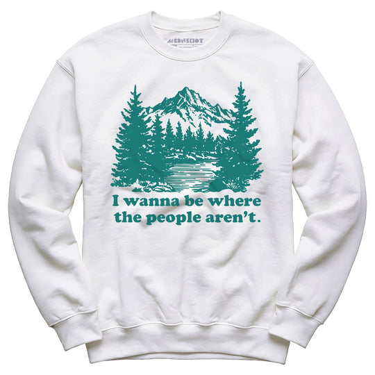 I Wanna Be Where the People Aren't - Unisex Sweatshirt