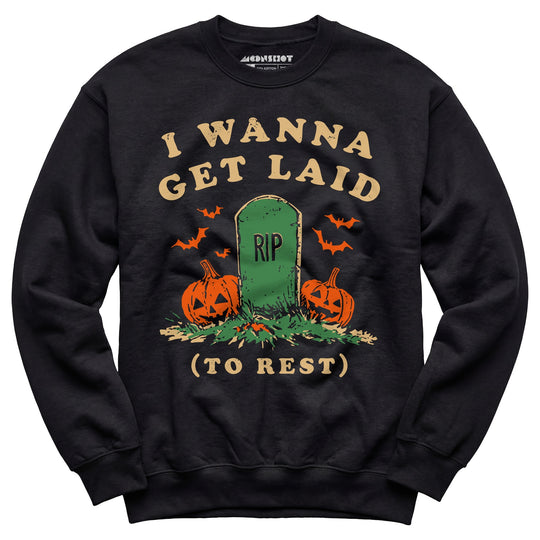 I Wanna Get Laid - Unisex Sweatshirt