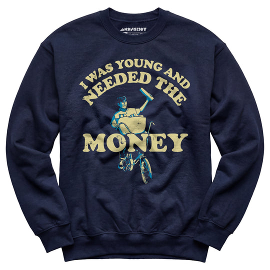 I Was Young and I Needed the Money - Unisex Sweatshirt