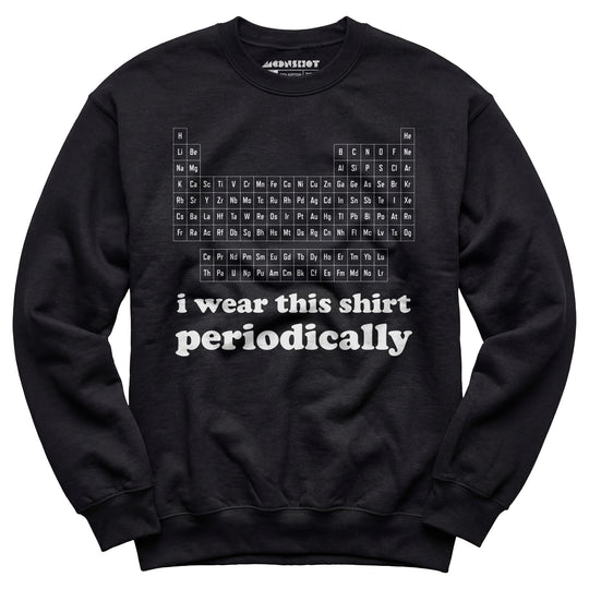I Wear This Shirt Periodically - Unisex Sweatshirt