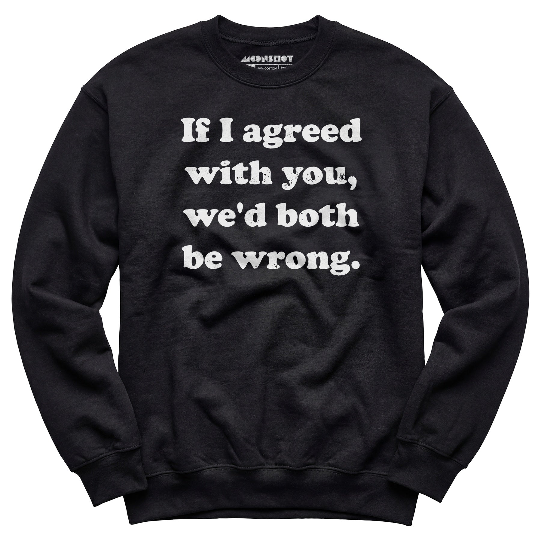 If I Agreed With You, We'd Both Be Wrong - Unisex Sweatshirt