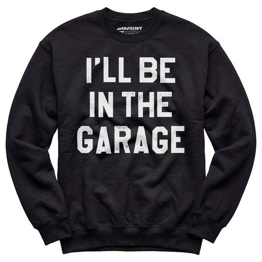 I'll Be in The Garage - Unisex Sweatshirt