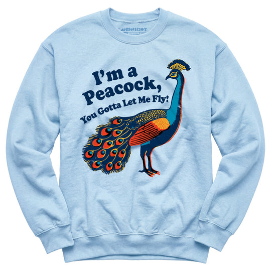 I'm a Peacock You Gotta Let Me Fly - Unisex Sweatshirt