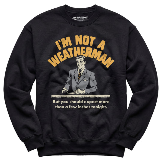I'm Not a Weatherman - Unisex Sweatshirt