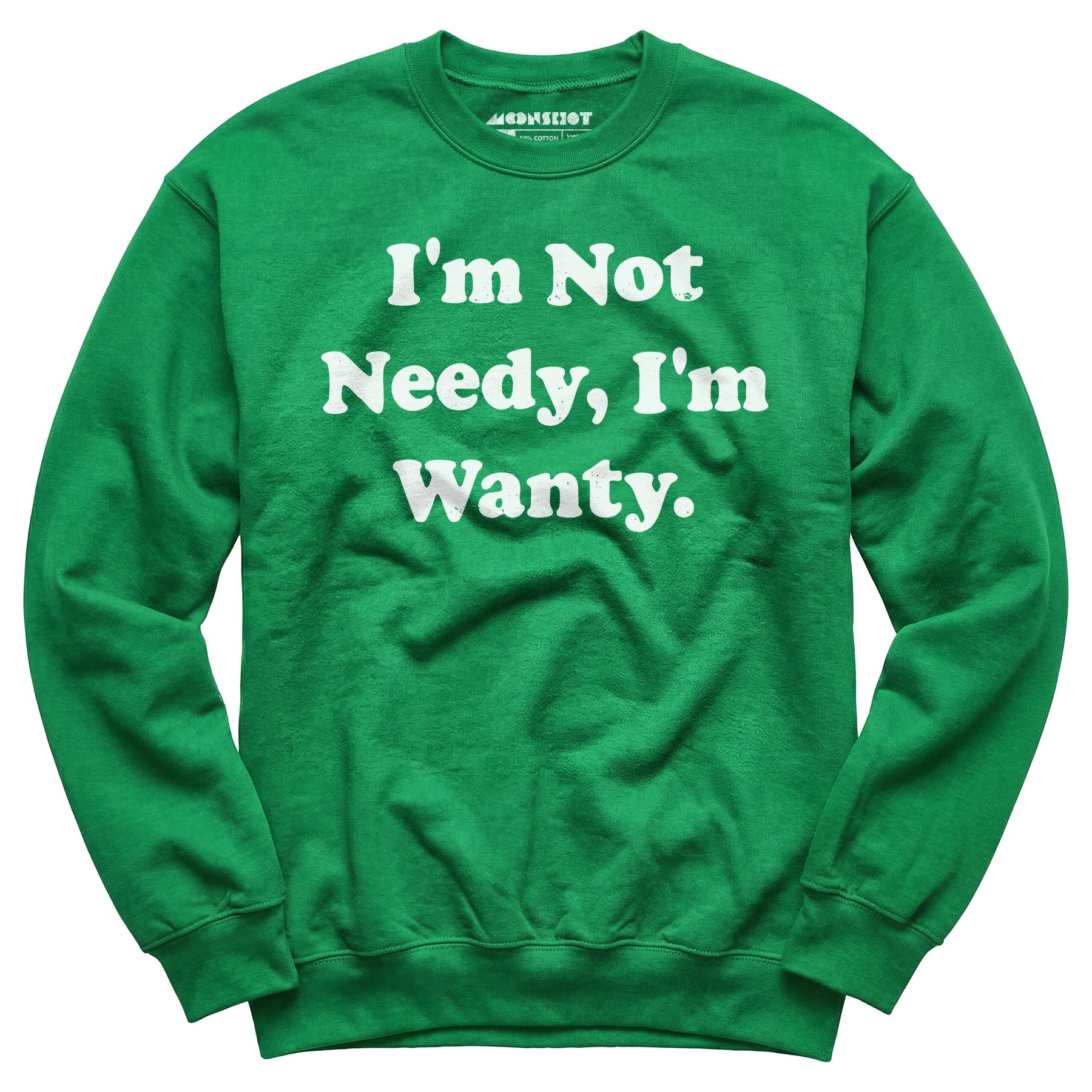 I'm Not Needy I'm Wanty - Unisex Sweatshirt