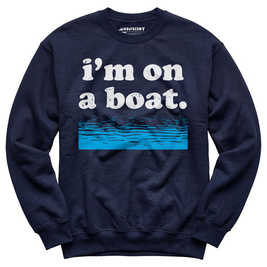 I'm on a Boat - Unisex Sweatshirt