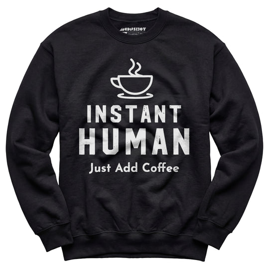 Instant Human Just Add Coffee - Unisex Sweatshirt