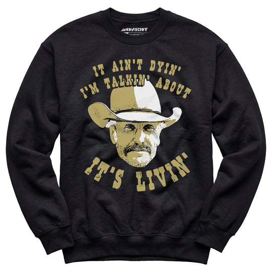 It Ain't Dyin' I'm Talkin' About It's Livin' - Unisex Sweatshirt