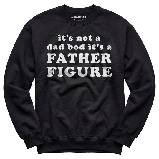 It's Not a Dad Bod It's a Father Figure - Unisex Sweatshirt