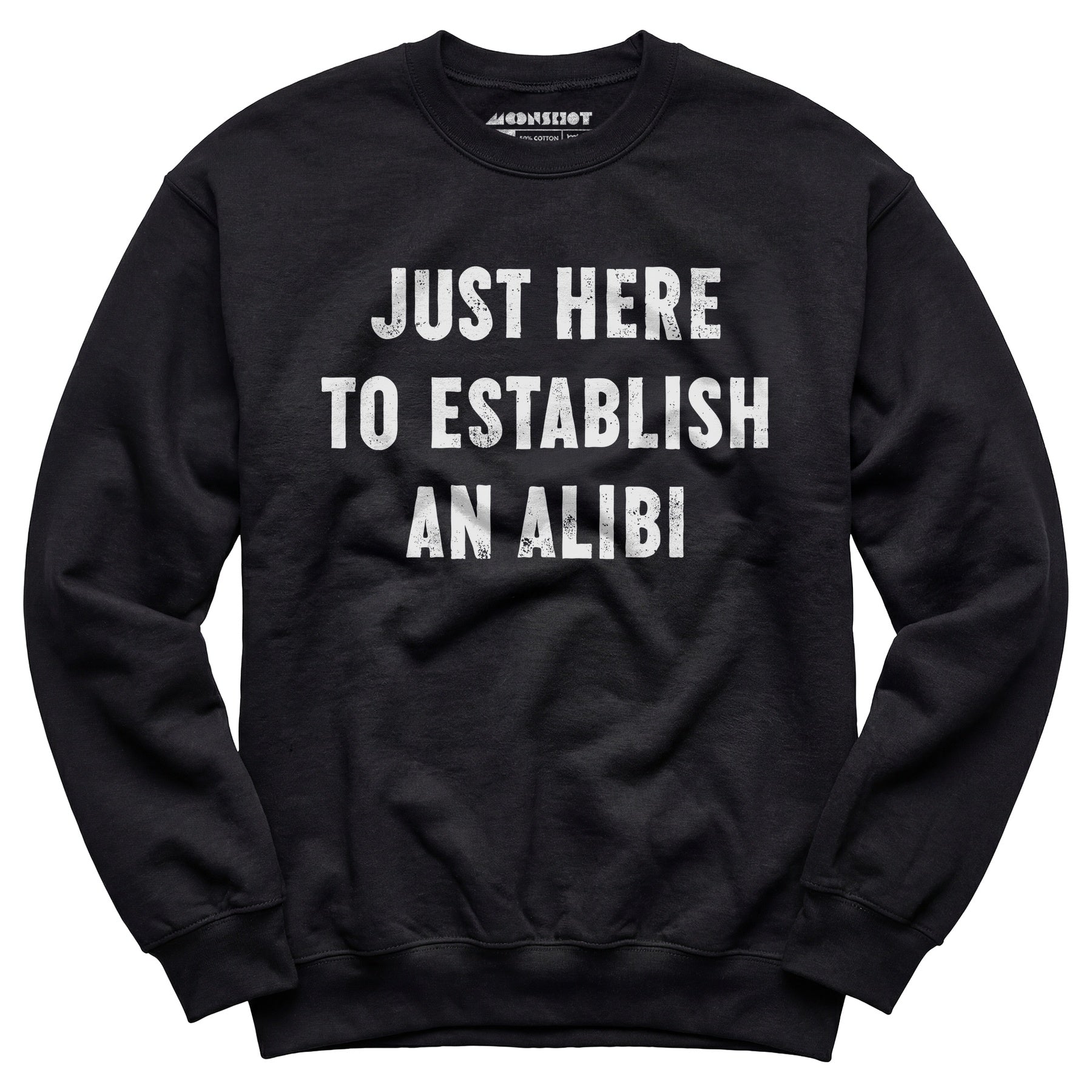 Just Here to Establish an Alibi - Unisex Sweatshirt
