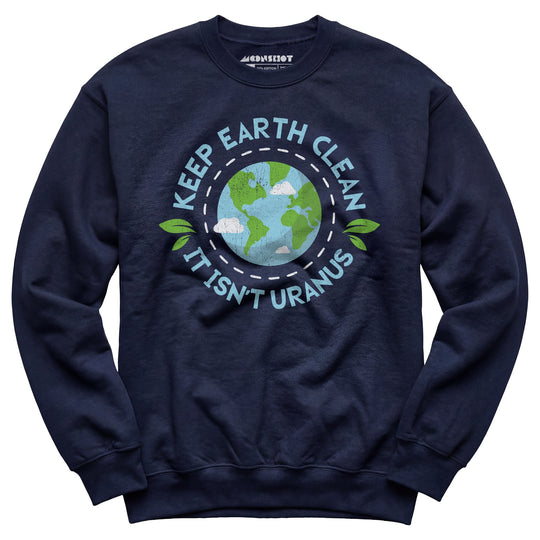 Keep Earth Clean It Isn't Uranus - Unisex Sweatshirt