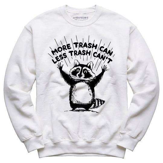 More Trash Can Less Trash Can't - Unisex Sweatshirt