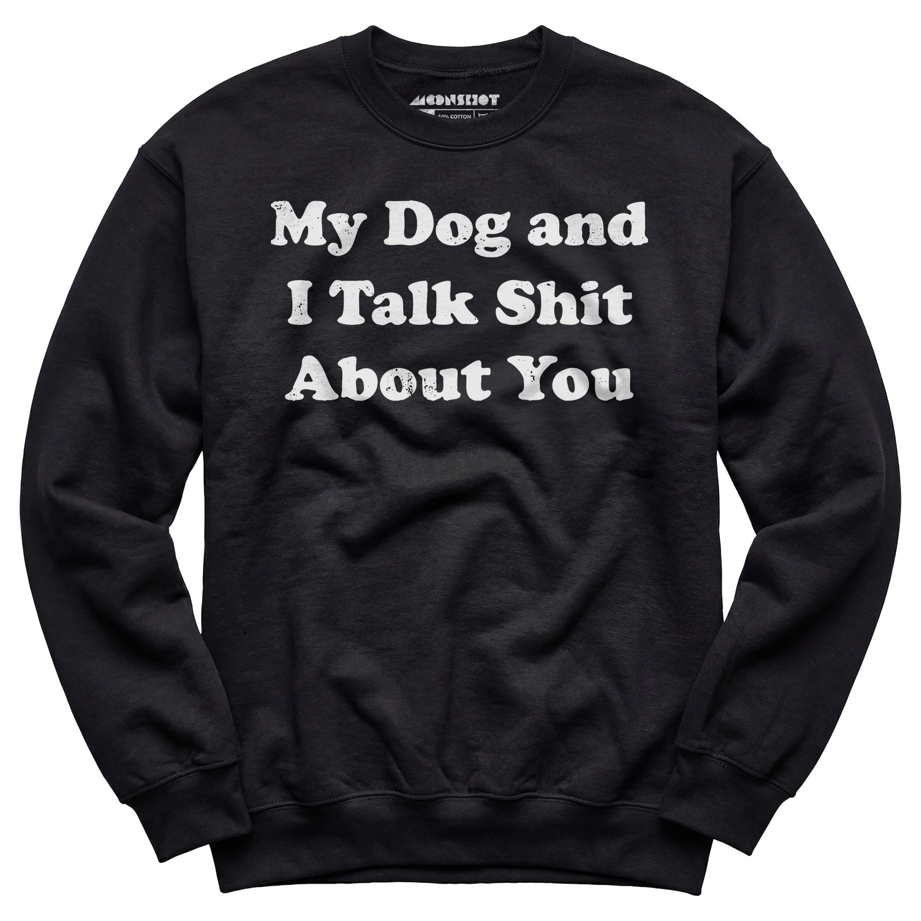 My Dog and I Talk Shit About You - Unisex Sweatshirt