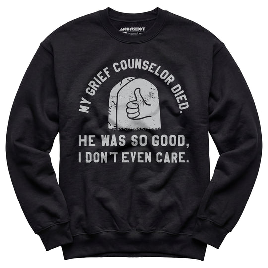 My Grief Counselor Died - Unisex Sweatshirt