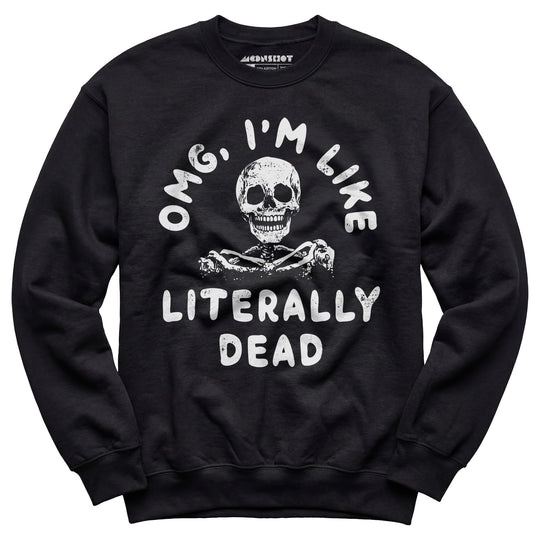 OMG, I'm Like Literally Dead - Unisex Sweatshirt