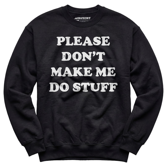 Please Don't Make Me Do Stuff - Unisex Sweatshirt