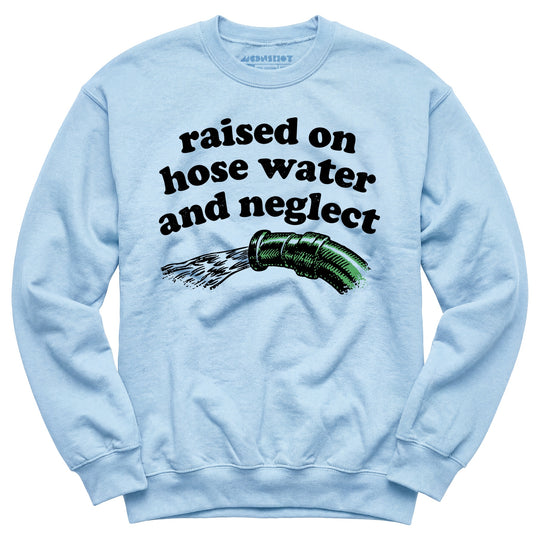 Raised on Hose Water and Neglect - Unisex Sweatshirt