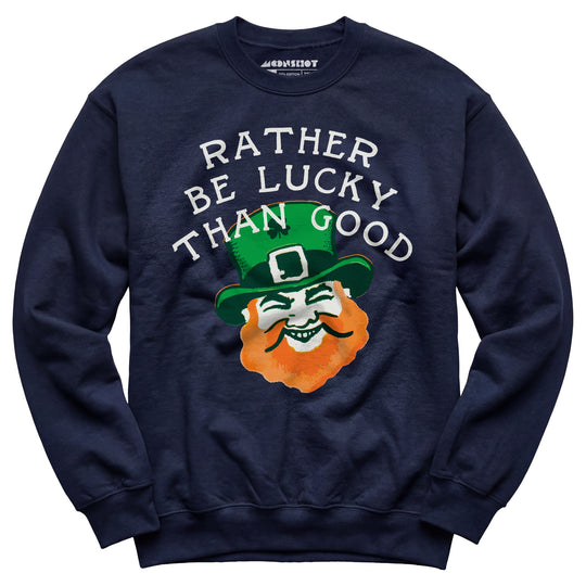 Rather Be Lucky Than Good - Unisex Sweatshirt