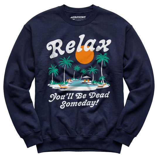 Relax, You'll Be Dead Someday - Unisex Sweatshirt