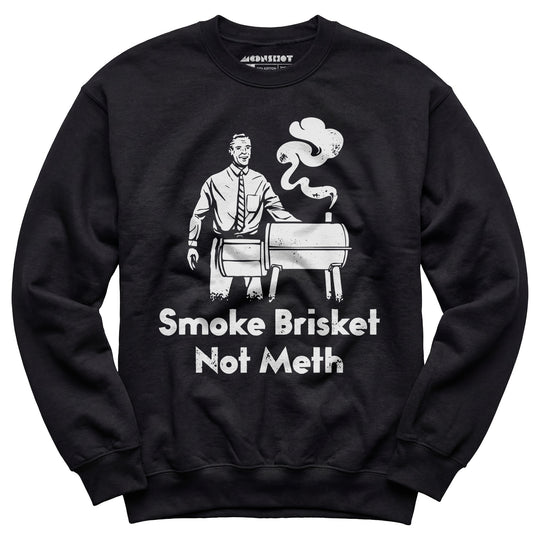 Smoke Brisket Not Meth - Unisex Sweatshirt