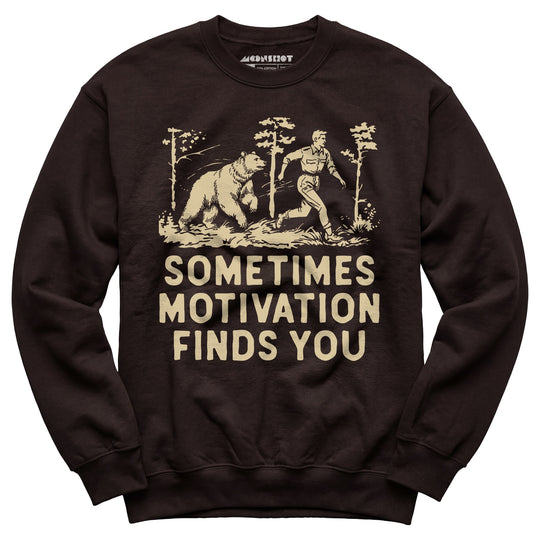 Sometimes Motivation Finds You - Unisex Sweatshirt
