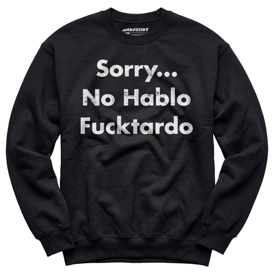 Sorry, No Hablo Fucktardo - Unisex Sweatshirt