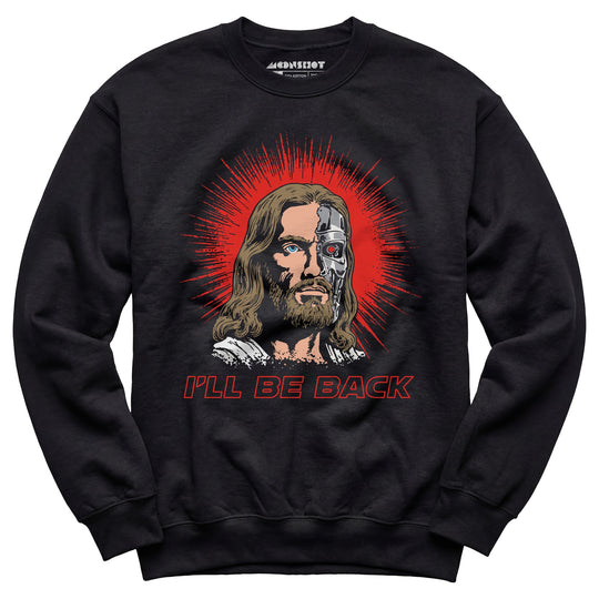 Terminator Jesus - I'll Be Back - Unisex Sweatshirt