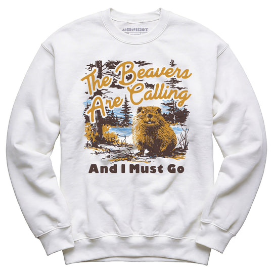 The Beavers Are Calling And I Must Go - Unisex Sweatshirt