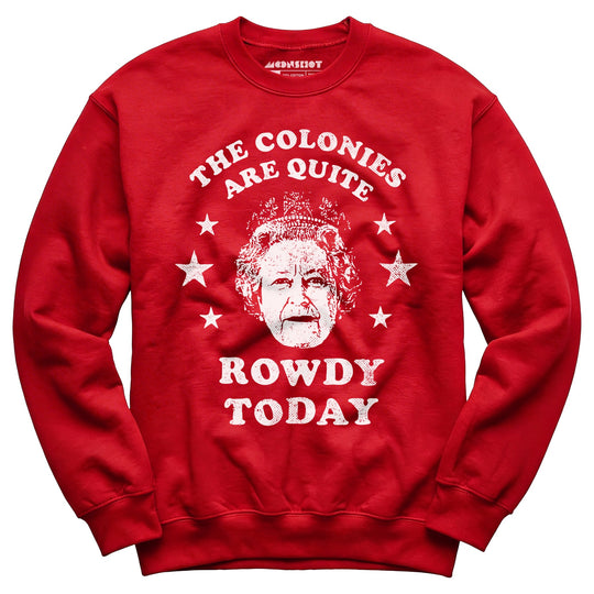 The Colonies Are Quite Rowdy Today - Unisex Sweatshirt