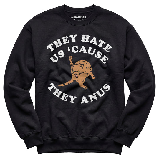 They Hate Us Cause They Anus - Unisex Sweatshirt